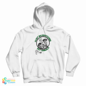 Hunt Mushrooms Not Animals Hoodie