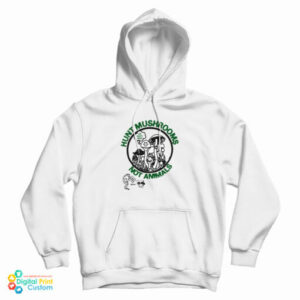 Hunt Mushrooms Not Animals Hoodie