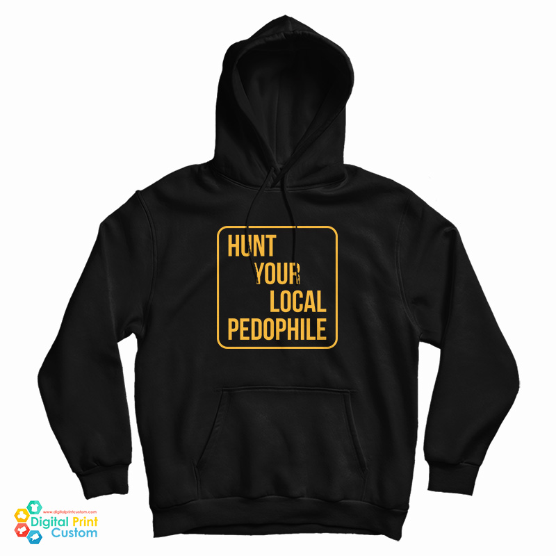 Hunt Your Local Pedophile Hoodie Hunt Your Local Pedophile Hoodie