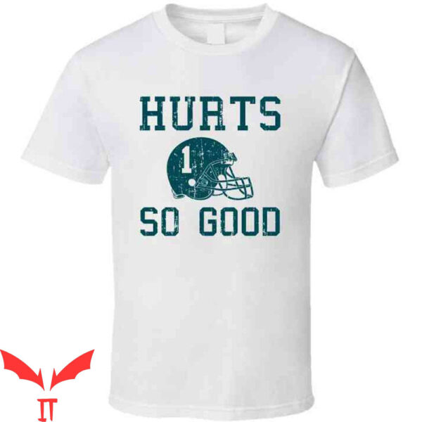 Hurts So Good T-Shirt Jalen It 1 Philadelphia Quarterback
