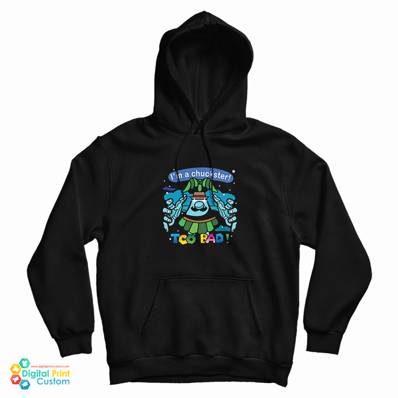 I’m A Chuckster Too Bad Hoodie I’m A Chuckster Too Bad Hoodie