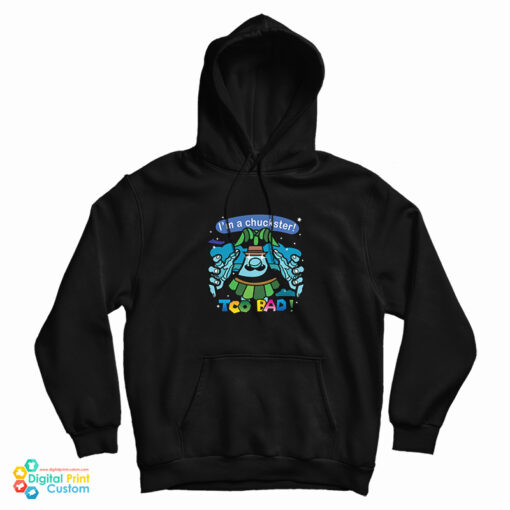 I’m A Chuckster Too Bad Hoodie I’m A Chuckster Too Bad Hoodie