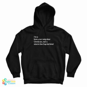 I’m A Love Your Neighbor Christian Not A Storm The Capitol Kind Hoodie