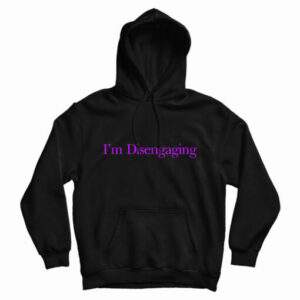 I’m Disengaging Hoodie For UNISEX