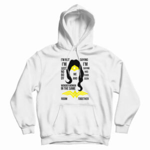 I’m Not I’m Just Nobody Wonder Woman Hoodie For UNISEX