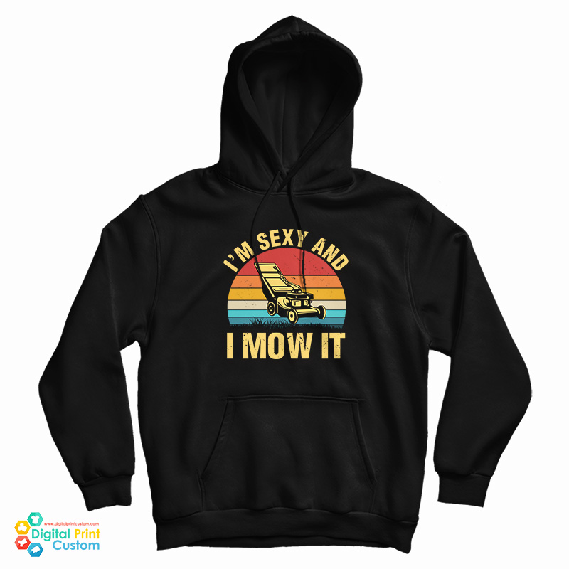 I’m Sexy And I Mow It Lawn Mowing Hoodie For UNISEX I’m Sexy And I Mow It Lawn Mowing Hoodie For UNISEX