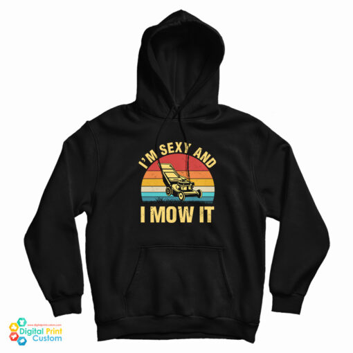 I’m Sexy And I Mow It Lawn Mowing Hoodie For UNISEX I’m Sexy And I Mow It Lawn Mowing Hoodie For UNISEX