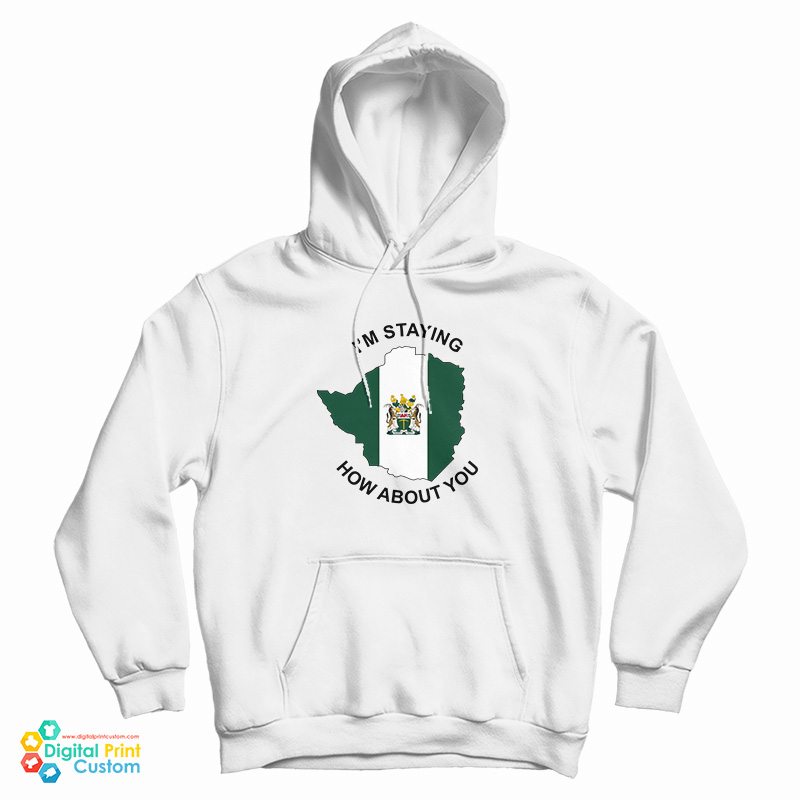 I’m Staying Rhodesia How About You Hoodie I’m Staying Rhodesia How About You Hoodie