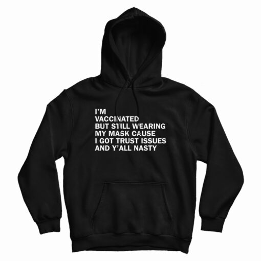 I’m Vaccinated But Still Wearing My Mask Cause I Got Trust Issues And Y’All Nasty Hoodie I’m Vaccinated But Still Wearing My Mask Cause I Got Trust Issues And Y’All Nasty Hoodie