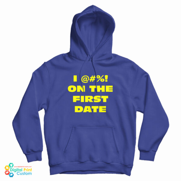 I @#! On The First Date Hoodie For UNISEX
