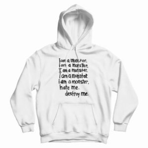 I Am A Monster Hate Me Destroy Me Hoodie