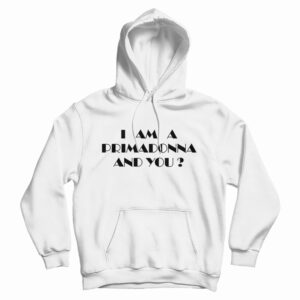 I Am A Primadonna And You Hoodie For UNISEX
