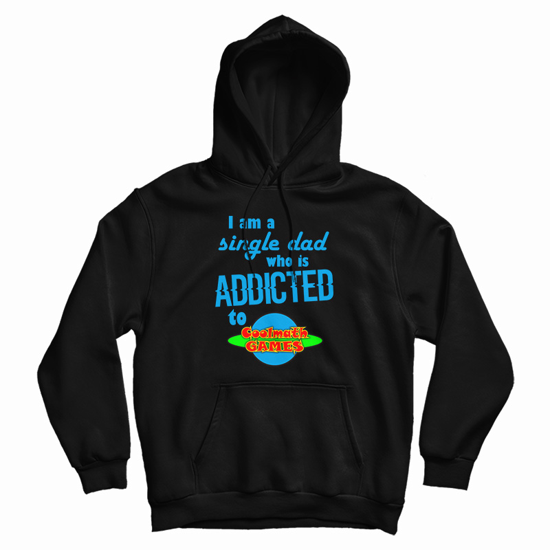 I Am A Single Dad Who Is Addicted To Cool Math Games Hoodie I Am A Single Dad Who Is Addicted To Cool Math Games Hoodie