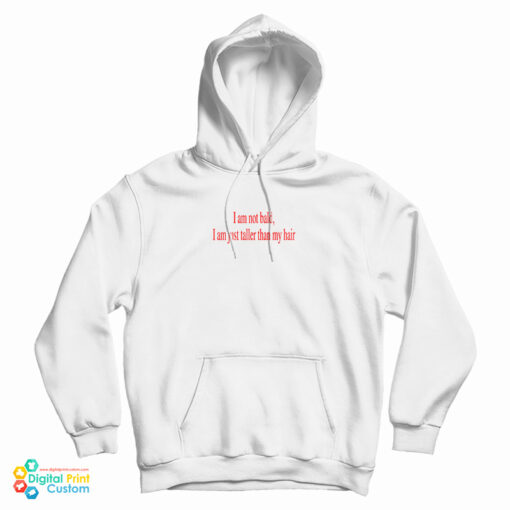 I Am Not Bald I Am Just Taller Than My Hair Hoodie For UNISEX I Am Not Bald I Am Just Taller Than My Hair Hoodie For UNISEX