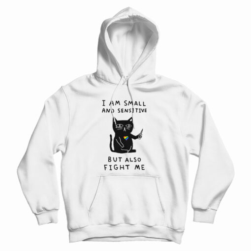 I Am Small And Sensitive But Also Fight Me Cat Hoodie For UNISEX I Am Small And Sensitive But Also Fight Me Cat Hoodie For UNISEX