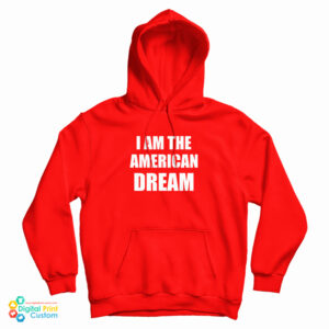 I Am The American Dream Hoodie For UNISEX