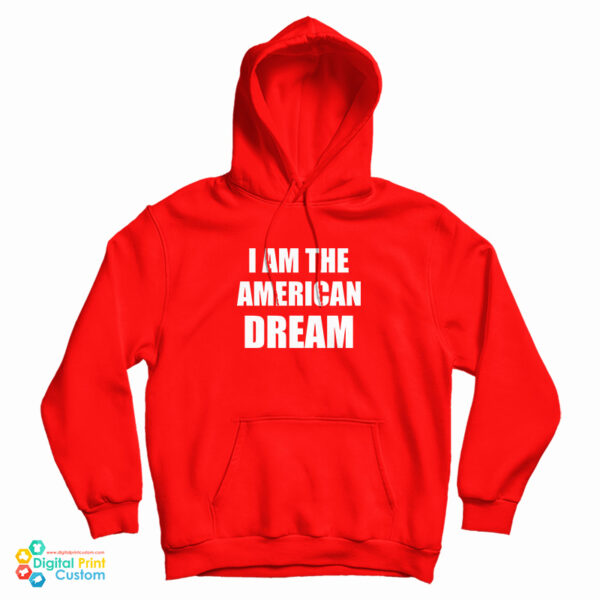 I Am The American Dream Hoodie For UNISEX