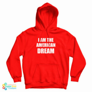 I Am The American Dream Hoodie For UNISEX
