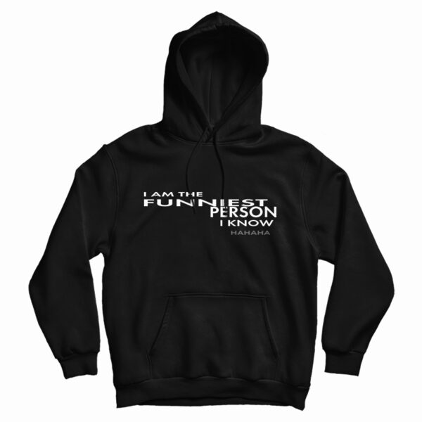 I Am The Funniest Person I Know Hahaha Hoodie