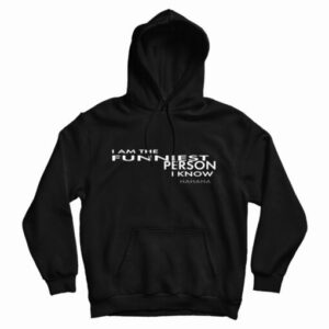I Am The Funniest Person I Know Hahaha Hoodie