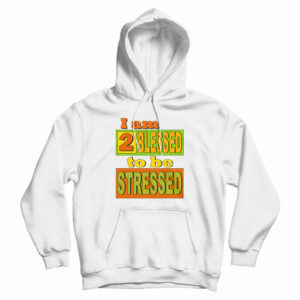 I Am Too Blessed To Be Stresse