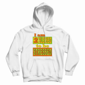 I Am Too Blessed To Be Stresse