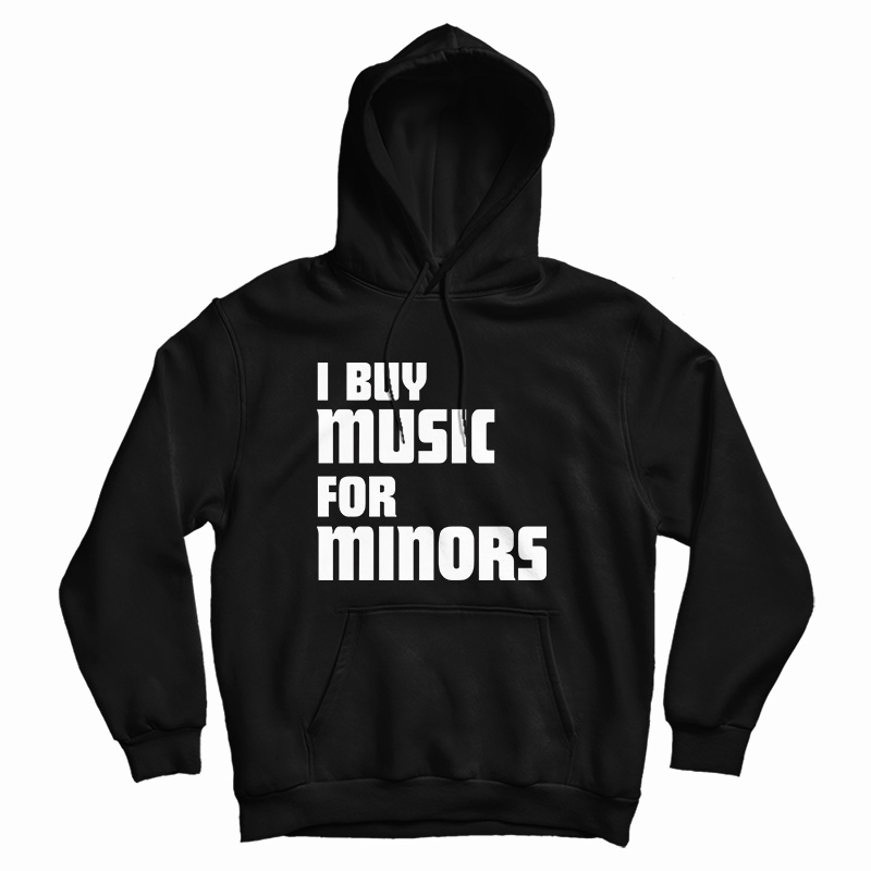 I Buy Music For Minors Hoodie For UNISEX I Buy Music For Minors Hoodie For UNISEX