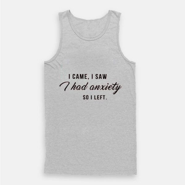 I Came I Saw I Had Anxiety So I Left Tumblr Quote Tank Top