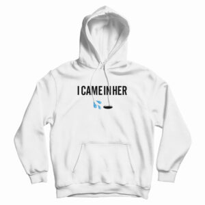 I Came In Her Hoodie For