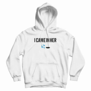 I Came In Her Hoodie For
