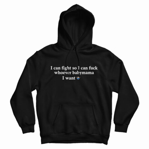 I Can Fight So I Can Fuck Whoever Babymama I Want Hoodie I Can Fight So I Can Fuck Whoever Babymama I Want Hoodie
