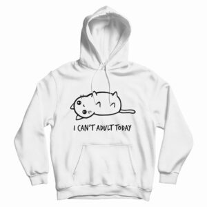 I Can’t Adult Today Hoodie For UNISEX