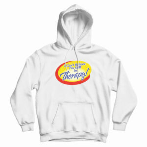 I Can’t Believe I’m Still In Therapy Hoodie