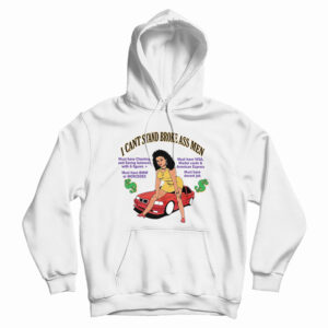 I Can’t Stand Broke Ass Men Hoodie For UNISEX