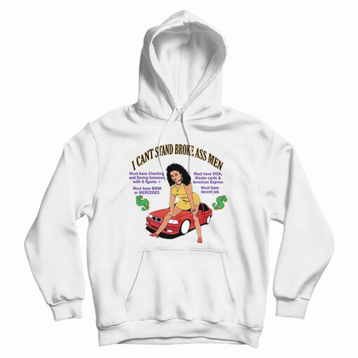 I Can't Stand Broke Ass Men Hoodie For UNISEX I Can't Stand Broke Ass Men Hoodie For UNISEX