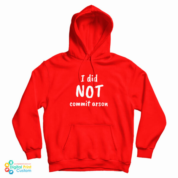 I Did Not Commit Arson Hoodie For