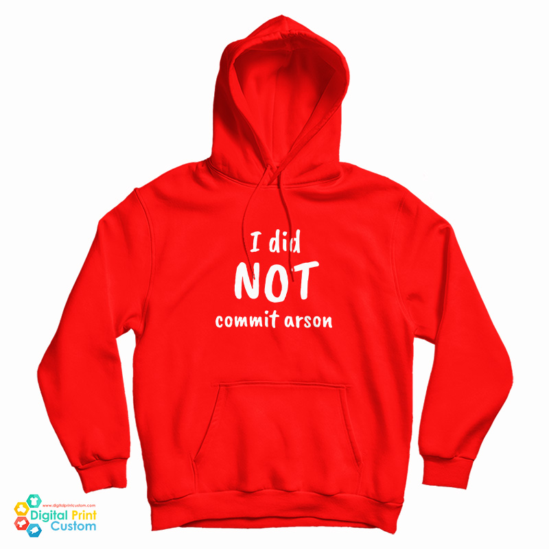I Did Not Commit Arson Hoodie For I Did Not Commit Arson Hoodie For