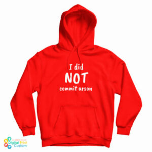 I Did Not Commit Arson Hoodie For