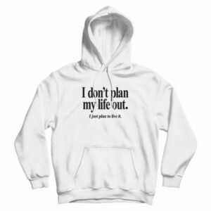 I Don’t Plan My Life Out I Just Plan To Live Hoodie For UNISEX