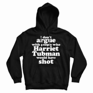 I Don’t Argue With People Harriet Tubman Would Have Shot Hoodie