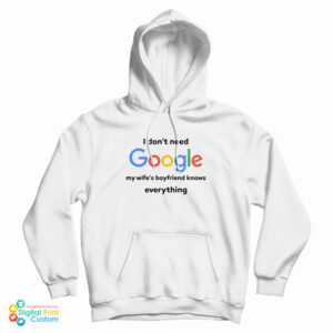 I Don’t Google My Wife’s Boyfriend Knows Everything Hoodie For UNISEX