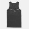 I Don’t Like You Tank Top