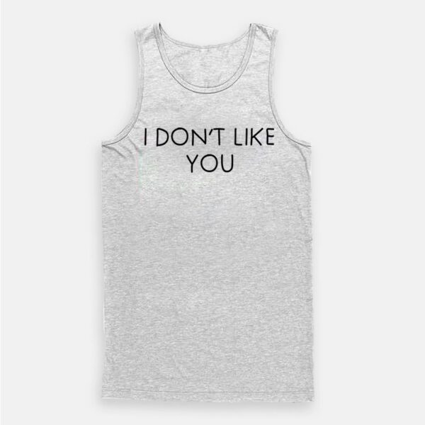 I Don’t Like You Tank Top