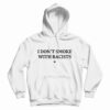 I Don’t Smoke With Racists Funny Hoodie