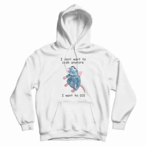 I Don’t Want To Cook Anymore I Want To Die Hoodie For UNISEX