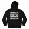 I Exercise So I Can Feel Dead On The Outside Too Hoodie For UNISEX