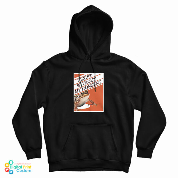 I Exist Without My Consent Hoodie For UNISEX –