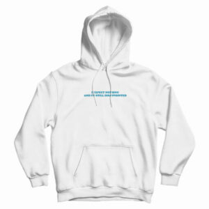 I Expect Nothing And I’m Still Disappointed Hoodie For UNISEX