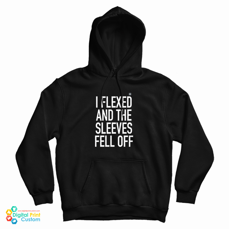 I Flexed and the Sleeves Fell Off Hoodie I Flexed and the Sleeves Fell Off Hoodie