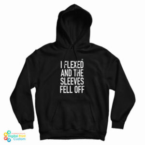I Flexed and the Sleeves Fell Off Hoodie